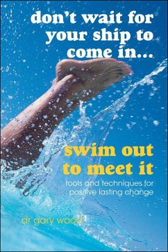 Don't Wait For Your Ship to Come In...Swim Out to Meet It (eBook, PDF) - Wood, Gary