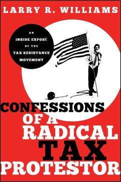 Confessions of a Radical Tax Protestor (eBook, PDF) - Williams, Larry R.