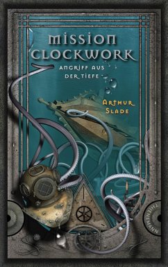 Angriff aus der Tiefe / Mission Clockwork Bd.2 (eBook, ePUB) - Slade, Arthur