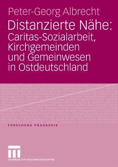 Distanzierte Nähe: Caritas-Sozialarbeit, Kirchgemeinden und Gemeinwesen in Ostdeutschland (eBook, PDF) - Albrecht, Peter-Georg