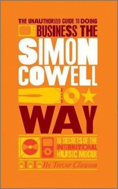 The Unauthorized Guide to Doing Business the Simon Cowell Way (eBook, ePUB) - Clawson, Trevor