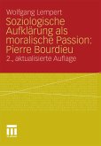 Soziologische Aufklärung als moralische Passion: Pierre Bourdieu (eBook, PDF)