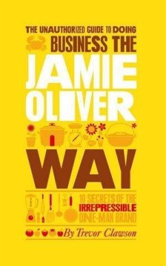 The Unauthorized Guide To Doing Business the Jamie Oliver Way (eBook, ePUB) - Clawson, Trevor