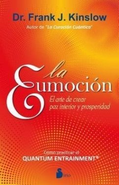 La Eumocion: El Arte de Crear Paz Interior y Prosperidad = The Eufeeling - Kinslow, Frank J.