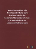 Verordnung über die Berufsausbildung zum Fachverkäufer im Lebensmittelhandwerk / zur Fachverkäuferin im Lebensmittelhandwerk Verordnung über die Berufsausbildung zum Fachverkäufer im Lebensmittelhandwerk / zur Fachverkäuferin im Lebensmittelhandwerk