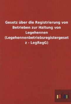 Gesetz über die Registrierung von Betrieben zur Haltung von Legehennen (Legehennenbetriebsregistergesetz - LegRegG) Gesetz über die Registrierung von Betrieben zur Haltung von Legehennen (Legehennenbetriebsregistergesetz - LegRegG)