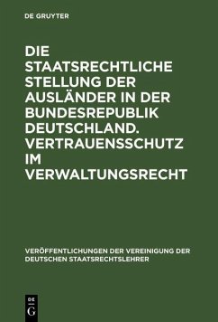 Die staatsrechtliche Stellung der Ausländer in der Bundesrepublik Deutschland. Vertrauensschutz im Verwaltungsrecht (eBook, PDF)