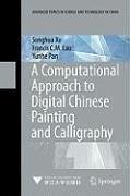 A Computational Approach to Digital Chinese Painting and Calligraphy (eBook, PDF) - Xu, Songhua; Lau, Francis C. M.; Pan, Yunhe