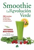 Smoothie : la revolución verde : 200 recetas sencillas para un salto radical a la salud natural