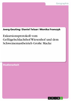 Exkursionsprotokoll vom Geflügelschlachthof Wiesenhof und dem Schweinemastbetrieb Große Macke (eBook, PDF) - Geuting, Joerg; Telaar, Daniel; Franczyk, Monika