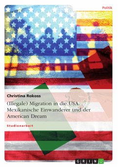 (Illegale) Migration in die USA. Mexikanische Einwanderer und der American Dream (eBook, PDF) - Rokoss, Christina