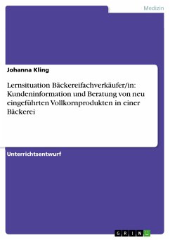 Lernsituation Bäckereifachverkäufer/in: Kundeninformation und Beratung von neu eingeführten Vollkornprodukten in einer Bäckerei (eBook, PDF) - Kling, Johanna