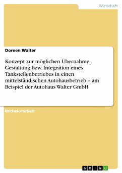 Konzept zur möglichen Übernahme, Gestaltung bzw. Integration eines Tankstellenbetriebes in einen mittelständischen Autohausbetrieb - am Beispiel der Autohaus Walter GmbH (eBook, PDF) - Walter, Doreen