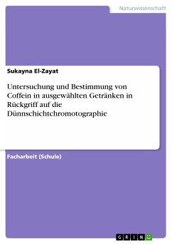 Untersuchung und Bestimmung von Coffein in ausgewählten Getränken in Rückgriff auf die Dünnschichtchromotographie (eBook, PDF) - El-Zayat, Sukayna