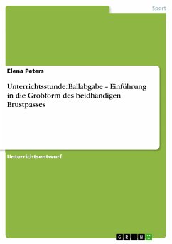 Unterrichtsstunde: Ballabgabe – Einführung in die Grobform des beidhändigen Brustpasses (eBook, PDF) - Peters, Elena