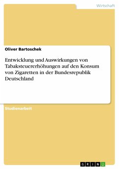 Entwicklung und Auswirkungen von Tabaksteuererhöhungen auf den Konsum von Zigaretten in der Bundesrepublik Deutschland (eBook, PDF) - Bartoschek, Oliver