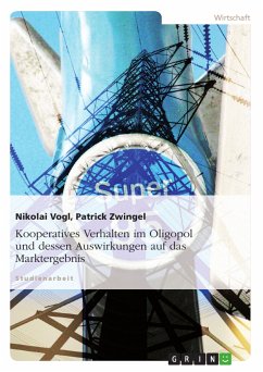 Kooperatives Verhalten im Oligopol und dessen Auswirkungen auf das Marktergebnis (eBook, PDF) - Vogl, Nikolai; Zwingel, Patrick