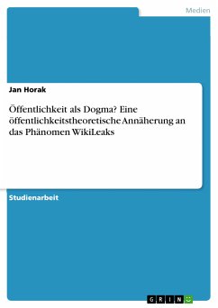 Öffentlichkeit als Dogma? Eine öffentlichkeitstheoretische Annäherung an das Phänomen WikiLeaks (eBook, PDF) - Horak, Jan