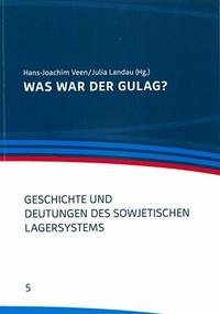 Was war der Gulag? - Veen, Hans-Joachim; Landau, Julia (Hrsg.) / Frölich, Daniela (Red.)