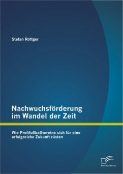 Nachwuchsförderung im Wandel der Zeit: Wie Profifußballvereine sich für eine erfolgreiche Zukunft rüsten - Röttger, Stefan