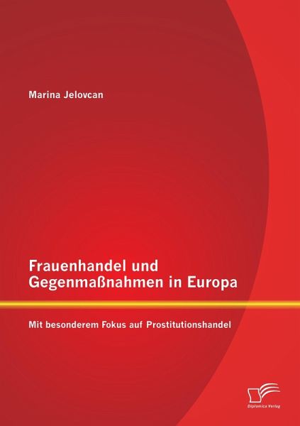 Frauenhandel und Gegenmaßnahmen in Europa: Mit besonderem Fokus auf Prostitutionshandel Frauenhandel und Gegenmaßnahmen in Europa: Mit besonderem Fokus auf Prostitutionshandel