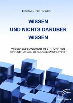 Wissen und nichts darüber wissen: Wissensmanagement in stationären Einrichtungen der Jugendwohlfahrt - Pietrowski, Michael