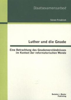 Luther und die Gnade: Eine Betrachtung des Gnadenverständnisses im Kontext der reformatorischen Wende - Friedrich, Sören