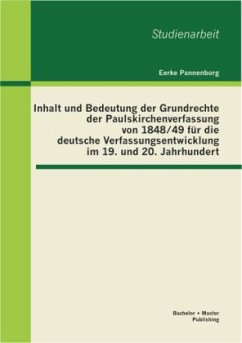 Inhalt und Bedeutung der Grundrechte der Paulskirchenverfassung von 1848/49 für die deutsche Verfassungsentwicklung im 19. und 20. Jahrhundert - Pannenborg, Eerke