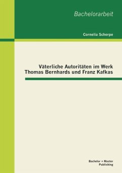 Väterliche Autoritäten im Werk Thomas Bernhards und Franz Kafkas - Scherpe, Cornelia