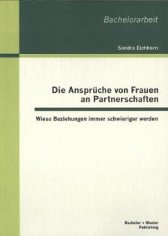 Die Ansprüche von Frauen an Partnerschaften: Wieso Beziehungen immer schwieriger werden - Eichhorn, Sandra