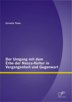 Der Umgang mit dem Erbe der Nasca-Kultur in Vergangenheit und Gegenwart - Thate, Cornelia