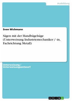 Sägen mit der Handbügelsäge (Unterweisung Industriemechaniker / -in, Fachrichtung Metall) (eBook, PDF) - Wichmann, Sven