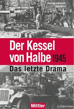 Der Kessel von Halbe 1945 (eBook, ePUB) - Lakowski, Richard; Stich, Karl