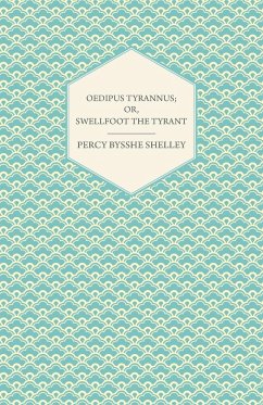 Oedipus Tyrannus; Or, Swellfoot the Tyrant - A Tragedy in Two Acts - Shelley, Percy Bysshe