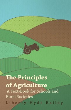 The Principles of Agriculture - A Text-Book for Schools and Rural Societies - Bailey, L. H.