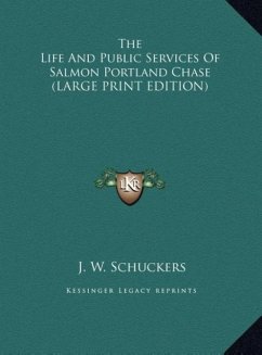 The Life And Public Services Of Salmon Portland Chase (LARGE PRINT EDITION)