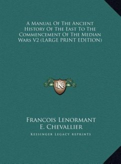 A Manual Of The Ancient History Of The East To The Commencement Of The Median Wars V2 (LARGE PRINT EDITION) - Lenormant, Francois; Chevallier, E.