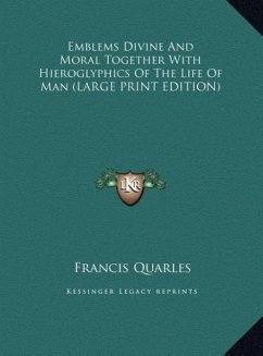 Emblems Divine And Moral Together With Hieroglyphics Of The Life Of Man (LARGE PRINT EDITION) - Quarles, Francis