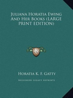 Juliana Horatia Ewing And Her Books (LARGE PRINT EDITION) - Gatty, Horatia K. F.