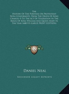 The History Of The Puritans Or Protestant Non-Conformists, From The Death Of King Charles II To The Act Of Toleration In The Reign Of King William And Queen Mary In The Year 1688 V5 (LARGE PRINT EDITION)