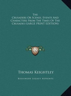 The Crusaders Or Scenes, Events And Characters From The Times Of The Crusades (LARGE PRINT EDITION) - Keightley, Thomas