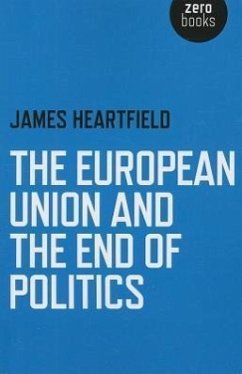 The European Union and the End of Politics - Heartfield, James