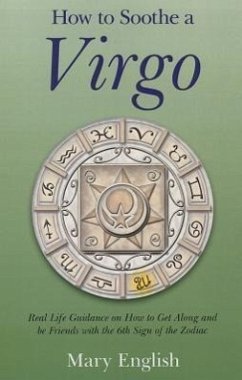 How to Soothe a Virgo: Real Life Guidance on How to Get Along and Be Friends with the 6th Sign of the Zodiac - English, Mary