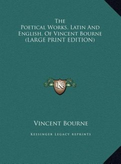 The Poetical Works, Latin And English, Of Vincent Bourne (LARGE PRINT EDITION)
