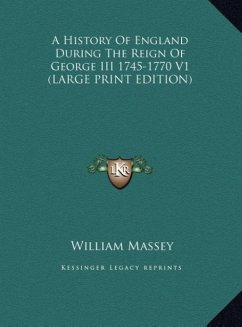 A History Of England During The Reign Of George III 1745-1770 V1 (LARGE PRINT EDITION) - Massey, William