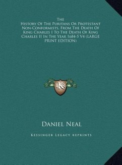 The History Of The Puritans Or Protestant Non-Conformists, From The Death Of King Charles I To The Death Of King Charles II In The Year 1684-5 V4 (LARGE PRINT EDITION)