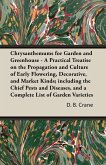 Chrysanthemums for Garden and Greenhouse - A Practical Treatise on the Propagation and Culture of Early Flowering, Decorative, and Market Kinds; including the Chief Pests and Diseases, and a Complete List of Garden Varieties