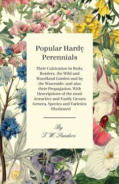 Popular Hardy Perennials - Their Cultivation in Beds, Borders, the Wild and Woodland Garden and by the Waterside - Sanders, T. W.