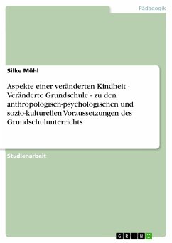 Aspekte einer veränderten Kindheit - Veränderte Grundschule - zu den anthropologisch-psychologischen und sozio-kulturellen Voraussetzungen des Grundschulunterrichts (eBook, PDF) - Mühl, Silke