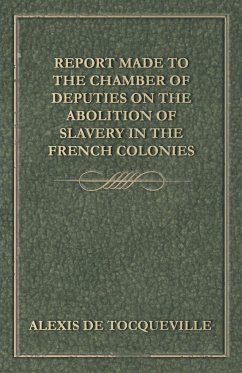 Report Made to the Chamber of Deputies on the Abolition of Slavery in the French Colonies - Tocqueville, Alexis De